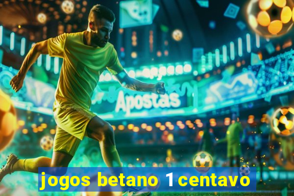 jogos betano 1 centavo